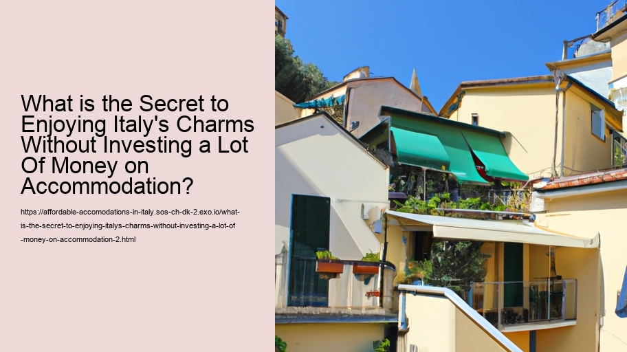 What is the Secret to Enjoying Italy's Charms Without Investing a Lot Of Money on Accommodation?